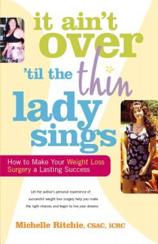 Carte It Ainat Over Atill the Thin Lady Sings: How to Make Your Weight-Loss Surgery a Lasting Success Michelle Ritchie