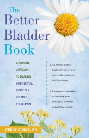 Carte The Better Bladder Book: A Holistic Approach to Healing Interstitial Cystitis and Chronic Pelvic Pain Wendy Cohan