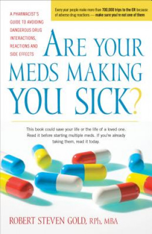 Carte Are Your Meds Making You Sick?: A Pharmacist's Guide to Avoiding Dangerous Drug Interactions, Reactions, and Side-Effects Robert S. Gold