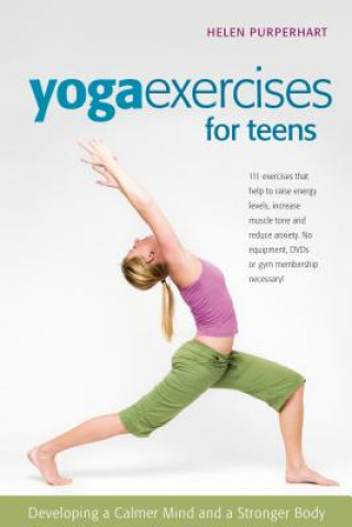 Könyv Yoga Exercises for Teens: Developing a Calmer Mind and a Stronger Body Helen Purperhart