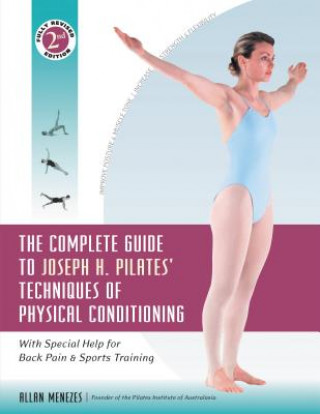 Carte The Complete Guide to Joseph H. Pilates' Techniques of Physical Conditioning: With Special Help for Back Pain and Sports Training Allan Menezes
