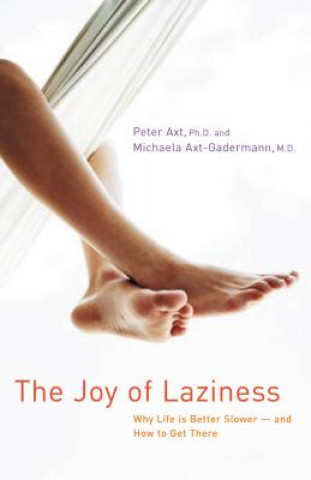 Książka The Joy of Laziness: Why Life Is Better Slower and How to Get There Peter Axt
