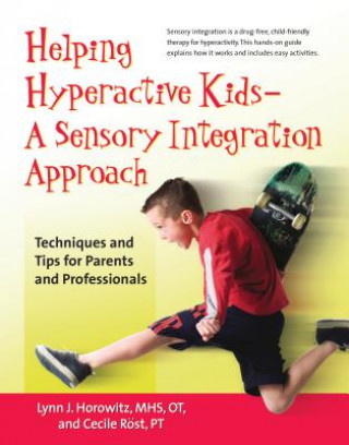 Carte Helping Hyperactive Kids ? a Sensory Integration Approach: Techniques and Tips for Parents and Professionals Lynn J. Horowitz