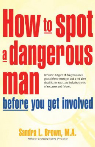 Buch How to Spot a Dangerous Man Before You Get Involved: Describes 8 Types of Dangerous Men, Gives Defense Strategies and a Red Alert Checklist for Each, Sandra L. Brown