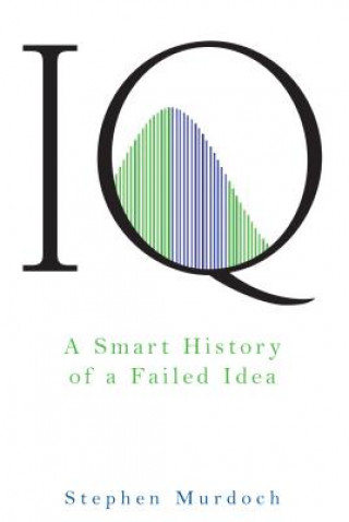 Knjiga IQ: A Smart History of a Failed Idea Stephen Murdoch