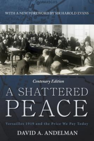 Kniha A Shattered Peace: Versailles 1919 and the Price We Pay Today Sir Harold Evans
