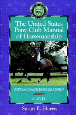 Książka The United States Pony Club Manual of Horsemanship: Intermediate Horsemanship (C Level) Susan E. Harris