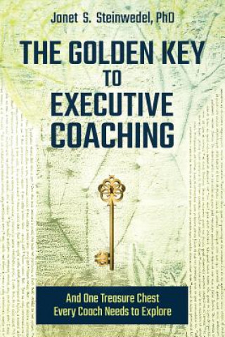 Carte Golden Key to Executive Coaching...and One Treasure Chest Every Coach Needs to Explore Janet S. Steinwedel