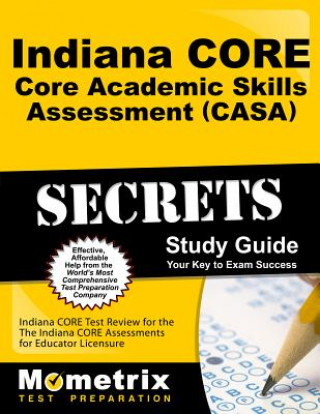 Kniha Indiana Core Core Academic Skills Assessment (Casa) Secrets Study Guide: Indiana Core Test Review for the Indiana Core Assessments for Educator Licens Indiana Core Exam Secrets Test Prep