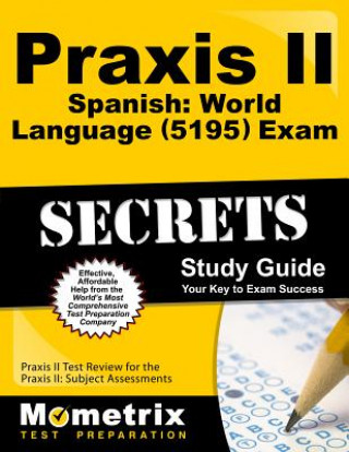 Carte Praxis II Spanish World Language (5195) Exam Secrets Study Guide: Praxis II Test Review for the Praxis II Subject Assessments Praxis II Exam Secrets Test Prep