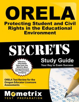 Kniha Orela Protecting Student and Civil Rights in the Educational Environment Secrets Study Guide: Orela Test Review for the Oregon Educator Licensure Asse Orela Exam Secrets Test Prep Team