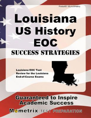 Könyv Louisiana U.S. History Eoc Success Strategies Study Guide: Louisiana Eoc Test Review for the Louisiana End-Of-Course Exams Louisiana Eoc Exam Secrets Test Prep Tea