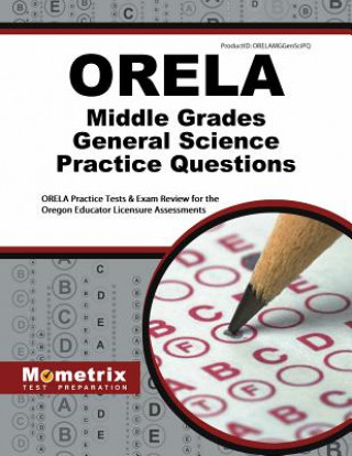 Kniha Orela Middle Grades General Science Practice Questions: Orela Practice Tests and Exam Review for the Oregon Educator Licensure Assessments Orela Exam Secrets Test Prep