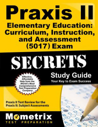 Carte Praxis II Elementary Education Curriculum, Instruction, and Assessment (5017) Exam Secrets Study Guide: Praxis II Test Review for the Praxis II Subjec Praxis II Exam Secrets Test Prep