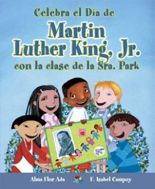 Книга Celebra El Dia de Martin Luther King, Jr. Con La Clase de La Sra. Park Alma Flor Ada