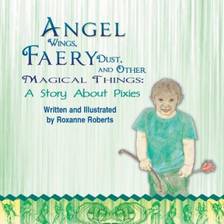 Könyv Angel Wings, Faery Dust, and Other Magical Things Roxanne Roberts