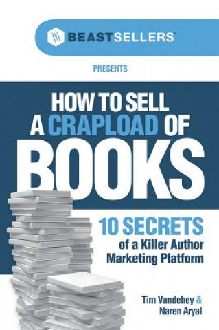 Kniha How to Sell a Crapload of Books:: 10 Secrets of a Killer Author Marketing Platform Tim Vandehey