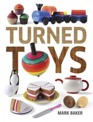Kniha Turned Toys: 12 Fun Projects to Create for Children Mark Baker