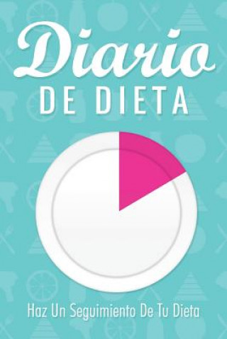 Könyv Diario de Dieta Haz Un Seguimiento de Tu Dieta Speedy Publishing LLC