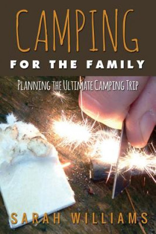 Könyv Camping for the Family Planning the Ultimate Camping Trip Sarah Williams