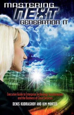 Книга Mastering Next Generation It: Executive Guide to Enterprise Technology Transformation and the Business of Denis Kudriashov