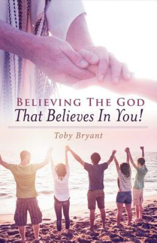 Książka Believing The God That Believes In You Toby Bryant