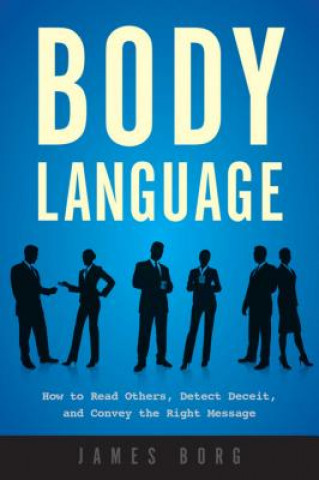 Carte Body Language: How to Read Others, Detect Deceit, and Convey the Right Message James Borg