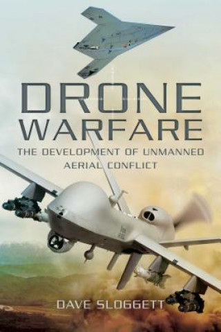 Könyv Drone Warfare: The Development of Unmanned Aerial Conflict Dave Sloggett