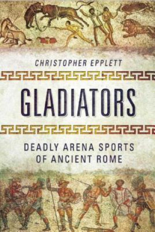 Carte Gladiators: Deadly Arena Sports of Ancient Rome Christopher Epplett