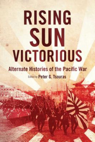 Carte Rising Sun Victorious: Alternate Histories of the Pacific War Peter G. Tsouras