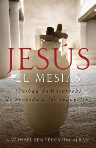 Könyv Jesus El Mesias (Yeshua Hamashiach) de Acuerdo a Los Evangelios Natanael Ben-Yehoshua Alrabi