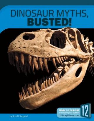 Könyv Dinosaur Myths, Busted!: 12 Groundbreaking Discoveries Arnold Ringstad