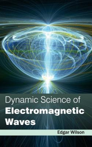 Kniha Dynamic Science of Electromagnetic Waves Edgar Wilson