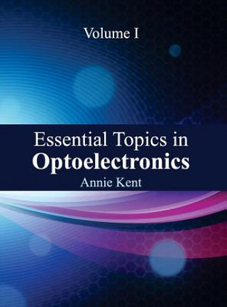 Carte Essential Topics in Optoelectronics: Volume I Annie Kent