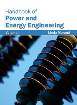 Carte Handbook of Power and Energy Engineering: Volume I Linda Morand