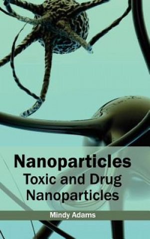 Книга Nanoparticles: Toxic and Drug Nanoparticles Mindy Adams