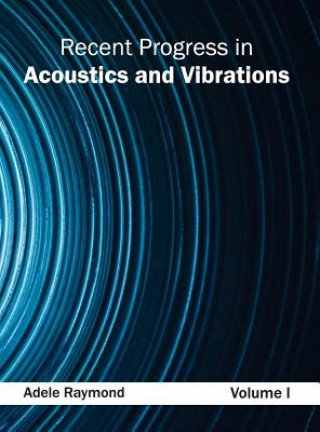 Könyv Recent Progress in Acoustics and Vibrations: Volume I Adele Raymond
