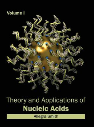Carte Theory and Applications of Nucleic Acids: Volume I Allegra Smith