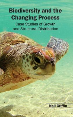 Книга Biodiversity and the Changing Process - Case Studies of Growth and Structural Distribution Neil Griffin