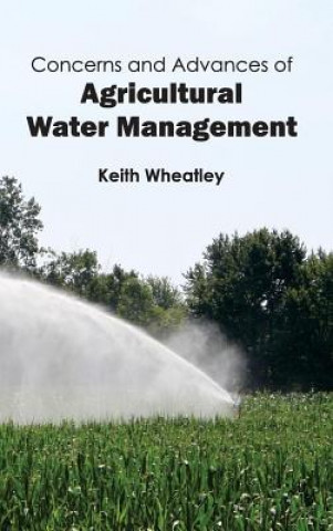 Книга Concerns and Advances of Agricultural Water Management Keith Wheatley