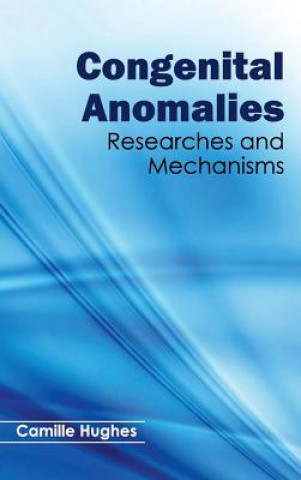 Kniha Congenital Anomalies: Researches and Mechanisms Camille Hughes