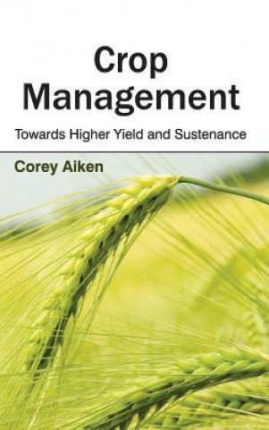 Könyv Crop Management: Towards Higher Yield and Sustenance Corey Aiken