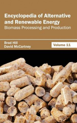 Kniha Encyclopedia of Alternative and Renewable Energy: Volume 11 (Biomass Processing and Production) Brad Hill