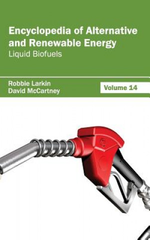 Knjiga Encyclopedia of Alternative and Renewable Energy: Volume 14 (Liquid Biofuels) Robbie Larkin