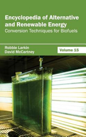 Knjiga Encyclopedia of Alternative and Renewable Energy: Volume 15 (Conversion Techniques for Biofuels) Robbie Larkin