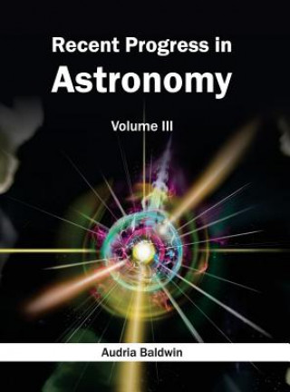 Книга Recent Progress in Astronomy: Volume III Audria Baldwin