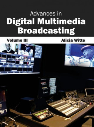 Knjiga Advances in Digital Multimedia Broadcasting: Volume III Alicia Witte