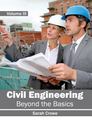 Książka Civil Engineering: Beyond the Basics (Volume III) Sarah Crowe