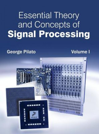 Carte Essential Theory and Concepts of Signal Processing: Volume I George Pilato