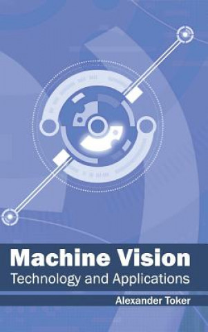 Kniha Machine Vision: Technology and Applications Alexander Toker